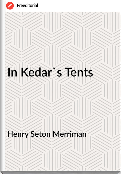 Henry Seton Merriman In Kedar's Tents