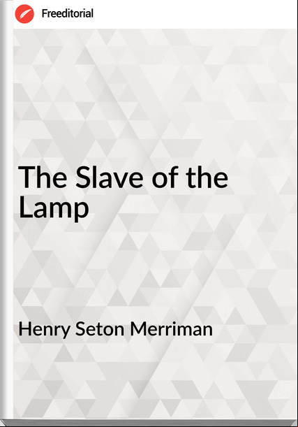 Henry Seton Merriman The Slave of the Lamp