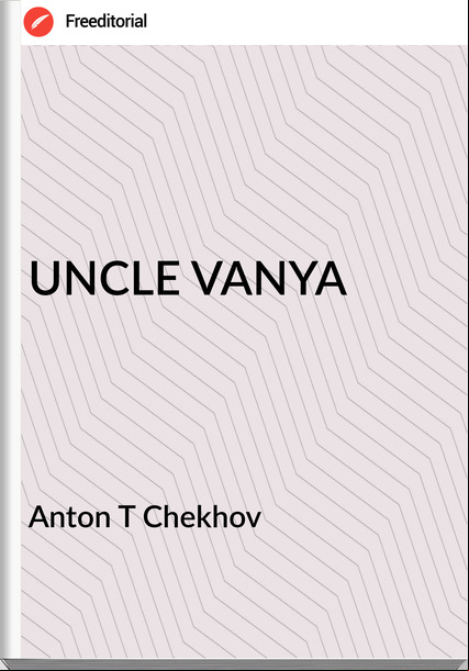 Anton T Chekhov - UNCLE VANYA
