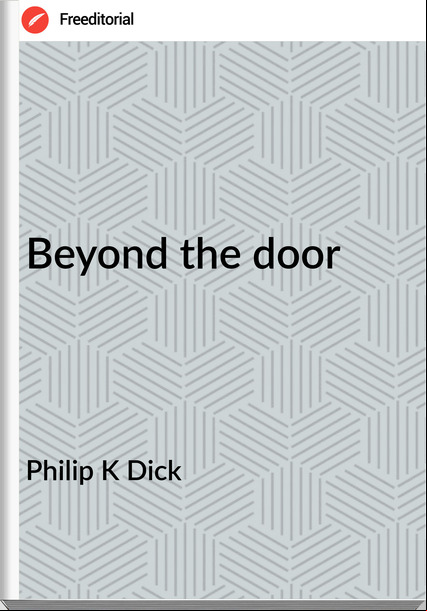 Philip K Dick Beyond the door