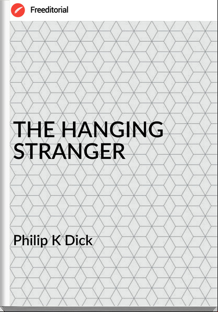 Philip K Dick THE HANGING STRANGER