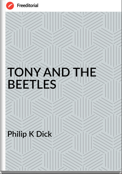 Philip K Dick TONY AND THE BEETLES