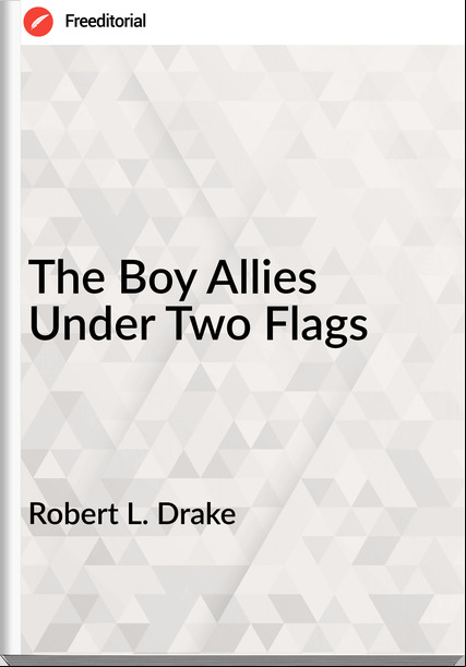 Robert L. Drake - The Boy Allies Under Two Flags