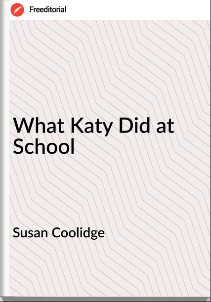 Susan Coolidge - What Katy Did at School