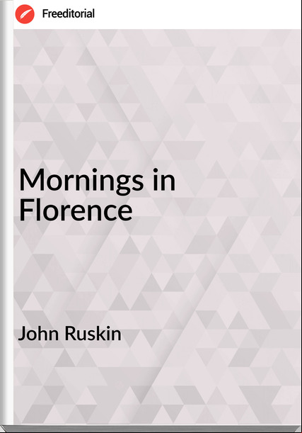John Ruskin Mornings in Florence