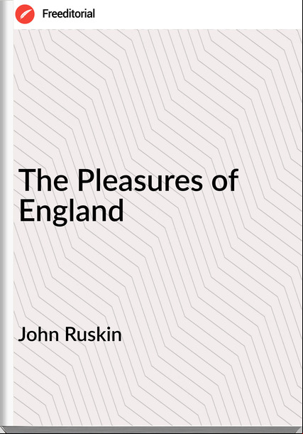 John Ruskin The Pleasures of England