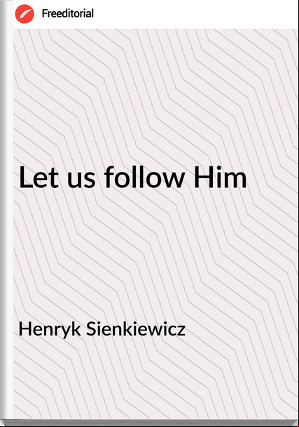 Henryk Sienkiewicz Let us follow Him