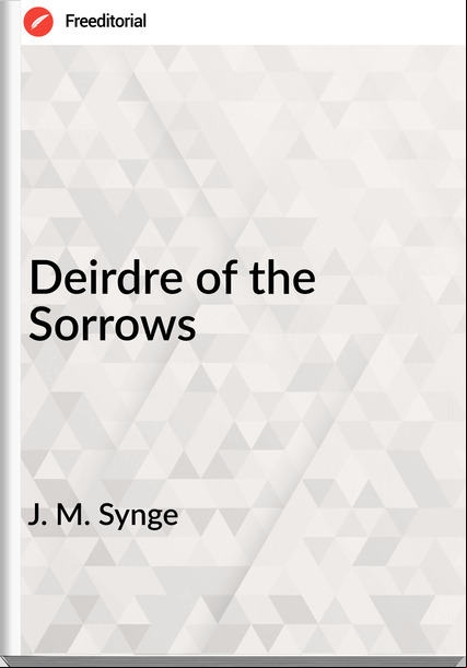 J. M. Synge - Deirdre of the Sorrows
