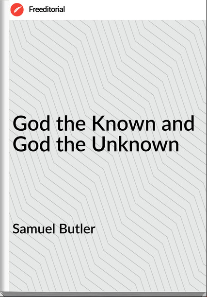 Samuel Butler  - God the Known and God the Unknown