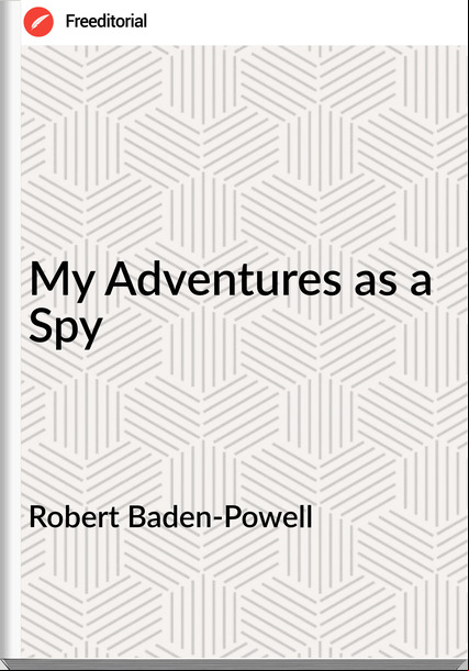 Robert Baden-Powell My Adventures as a Spy