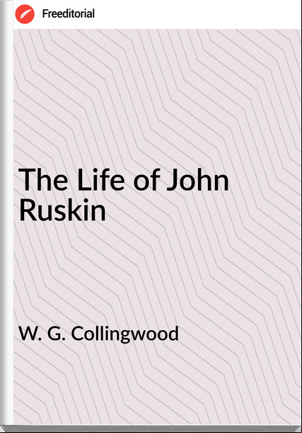 W. G. Collingwood  - The Life of John Ruskin