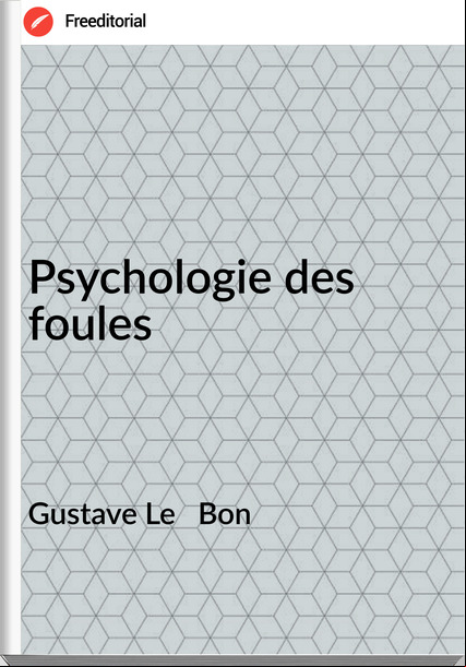Gustave Le   Bon - Psychologie des foules