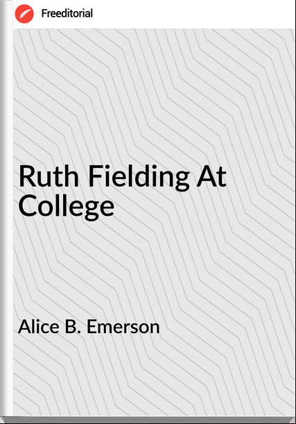 Alice B. Emerson  - Ruth Fielding At College