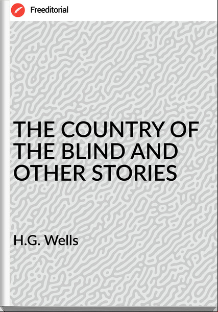 H.G. Wells - THE COUNTRY OF THE BLIND AND OTHER STORIES