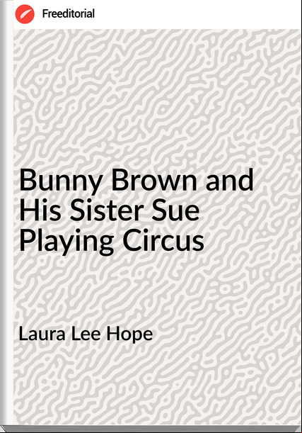 Laura Lee Hope - Bunny Brown and His Sister Sue Playing Circus