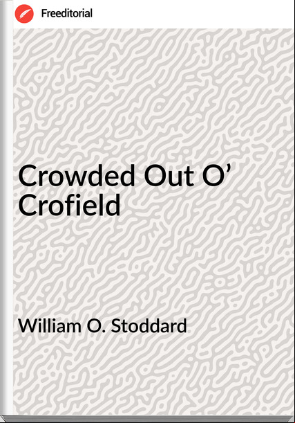 William O. Stoddard Crowded Out O’ Crofield