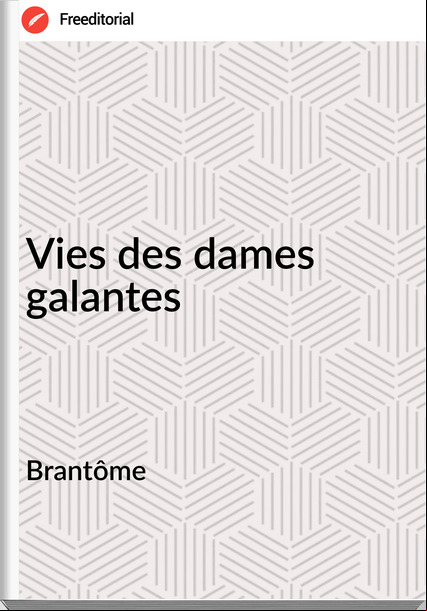 Brantôme - Vies des dames galantes