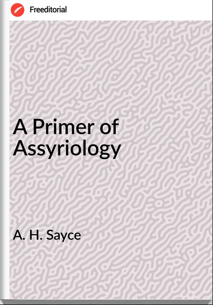A. H. Sayce - A Primer of Assyriology
