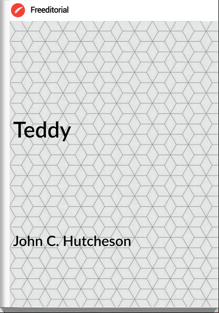 John C. Hutcheson - Teddy
