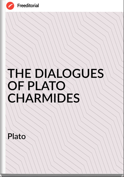 Plato THE DIALOGUES OF PLATO CHARMIDES