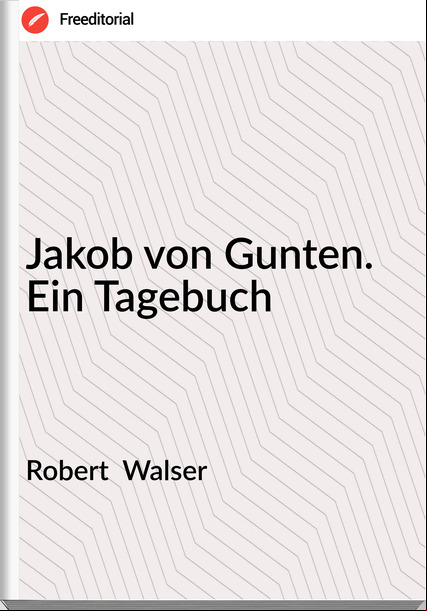 Robert Walser Jakob von Gunten. Ein Tagebuch