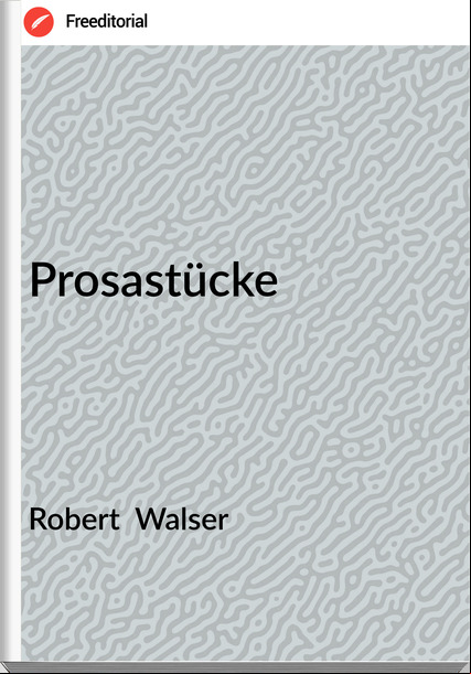 Robert  Walser - Prosastücke