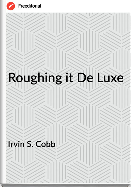 Irvin S. Cobb Roughing it De Luxe