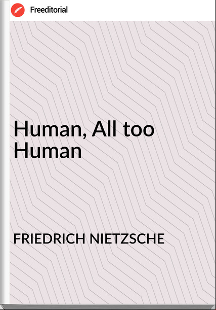 FRIEDRICH NIETZSCHE - Human, All too Human