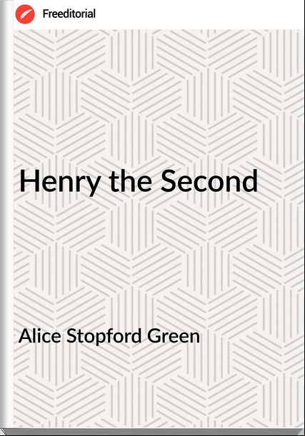 Alice Stopford Green - Henry the Second