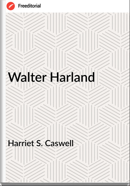 Harriet S. Caswell - Walter Harland