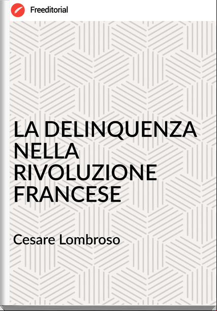 Cesare Lombroso - LA DELINQUENZA NELLA RIVOLUZIONE SE