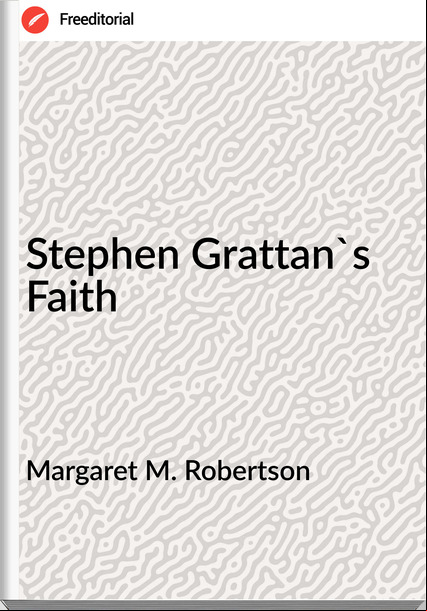 Margaret M. Robertson - Stephen Grattan's Faith