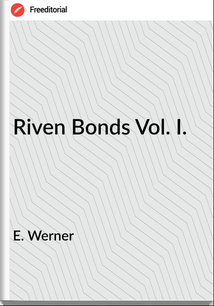 E. Werner - Riven Bonds Vol. I.