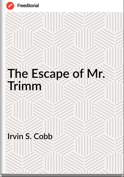 Irvin S. Cobb The Escape of Mr. Trimm