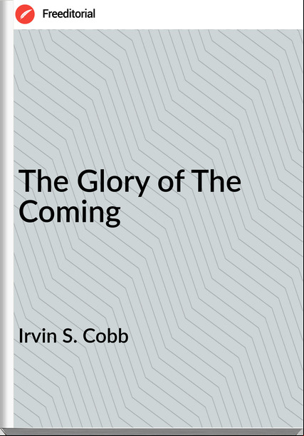 Irvin S. Cobb The Glory of The Coming