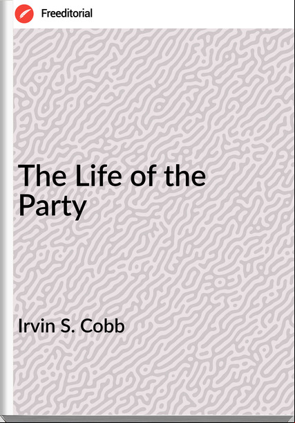 Irvin S. Cobb The Life of the Party