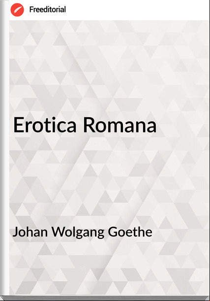 Johan Wolgang Goethe Erotica Romana
