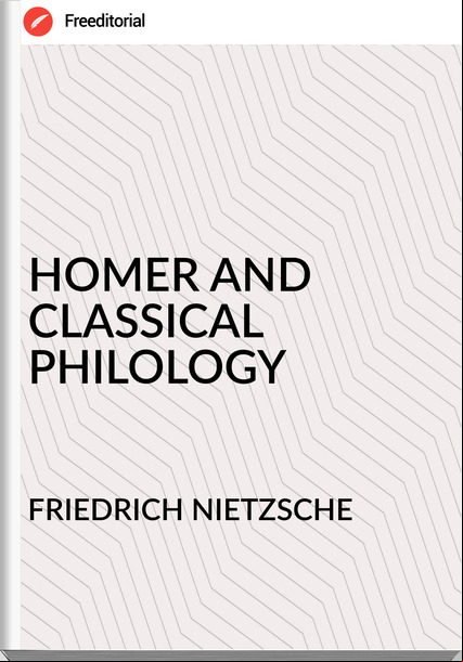 FRIEDRICH NIETZSCHE - HOMER AND CLASSICAL PHILOLOGY