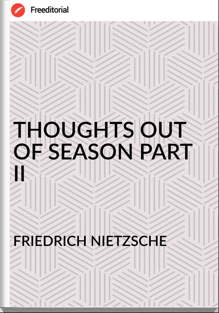 FRIEDRICH NIETZSCHE - THOUGHTS OUT OF SEASON PART II