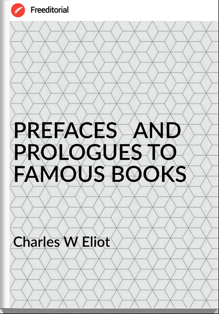 Charles W Eliot - PREFACES   AND PROLOGUES TO FAMOUS BOOKS