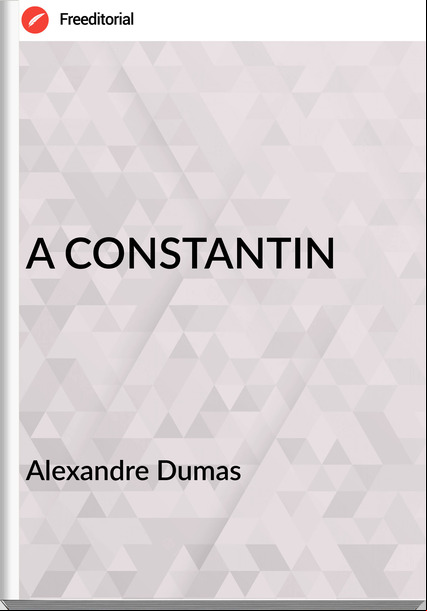 Alexandre Dumas - A CONSTANTIN