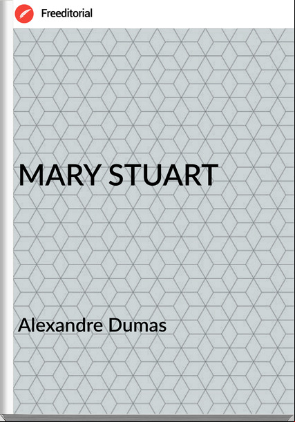 Alexandre Dumas - MARY STUART