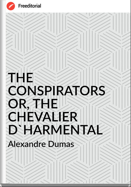Alexandre Dumas - THE CONSPIRATORS OR, THE CHEVALIER D'HARMENTAL