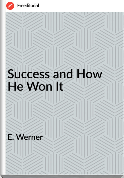 E. Werner Success and How He Won It
