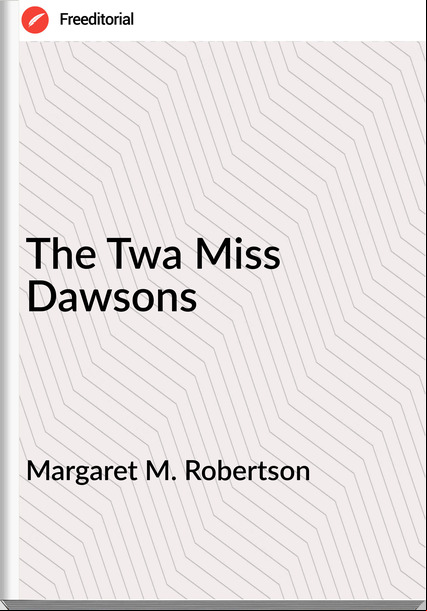 Margaret M. Robertson - The Twa Miss Dawsons