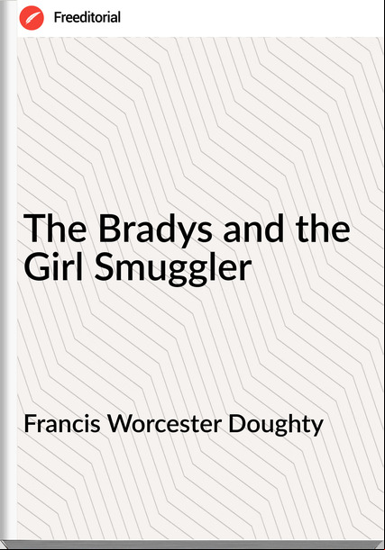 Francis Worcester Doughty - The Bradys and the Girl Smuggler