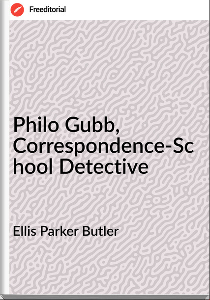Ellis Parker Butler  Philo Gubb, Correspondence-School Detective