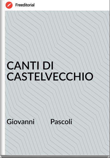 Giovanni         Pascoli - CANTI DI CASTELVECCHIO
