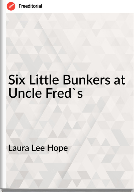 Laura Lee Hope - Six Little Bunkers at Uncle Fred's