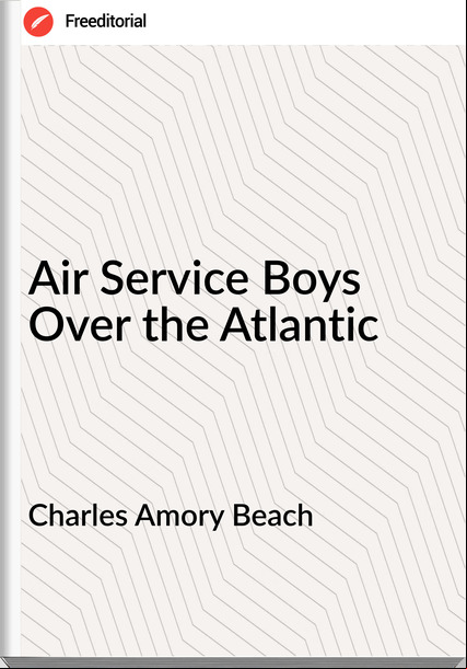 Charles Amory Beach - Air Service Boys Over the Atlantic